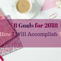 8 Goals for 2018 (And How I Will Accomplish Them)